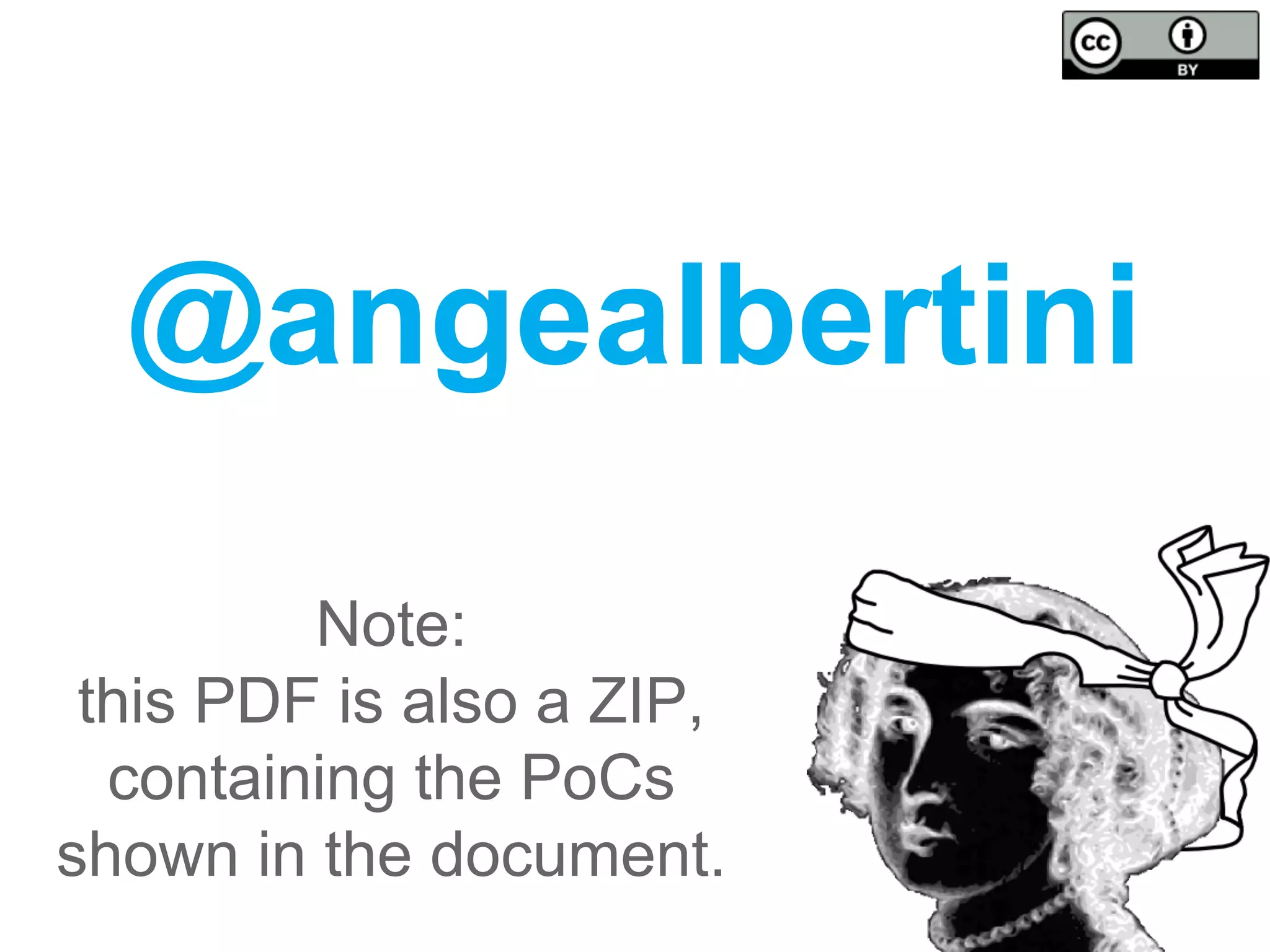 @angealbertini
Hail to the king, baby!
Note:
this PDF is also a ZIP,
containing the PoCs
shown in the document.
 