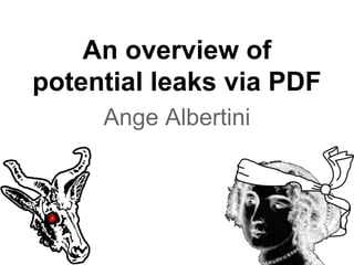 An overview of
potential leaks via PDF
Ange Albertini
 