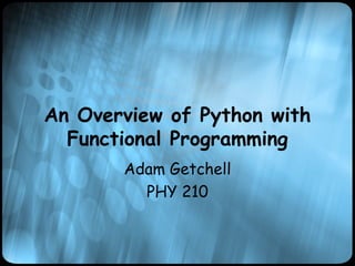 An Overview of Python with
Functional Programming
Adam Getchell
PHY 210
 