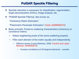 PolSAR Speckle Filtering <ul><li>Speckle reduction is necessary for classification, segmentation, target decomposition (H/...