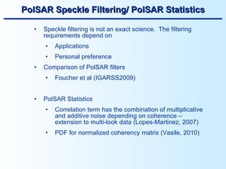 PolSAR Speckle Filtering/ PolSAR Statistics <ul><li>Speckle filtering is not an exact science.  The filtering requirements...