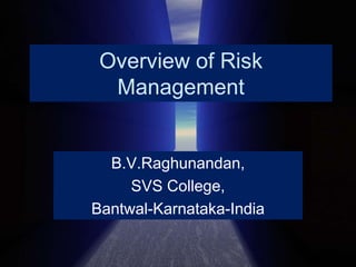 Overview of Risk Management B.V.Raghunandan, SVS College, Bantwal-Karnataka-India 