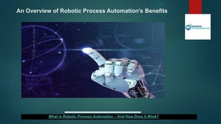 An Overview of Robotic Process Automation's Benefits
What is Robotic Process Automation – And How Does It Work?
 