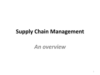 Supply Chain Management
An overview
1
 
