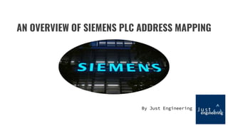 AN OVERVIEW OF SIEMENS PLC ADDRESS MAPPING
By Just Engineering
 