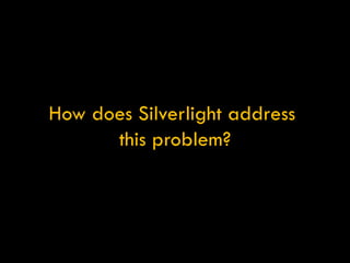 How does Silverlight address  this problem? 