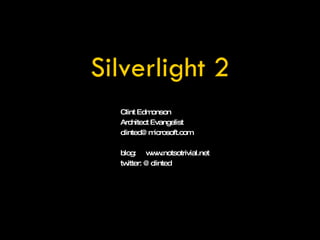 Clint Edmonson Architect Evangelist [email_address] blog:  www.notsotrivial.net twitter: @clinted Silverlight 2 