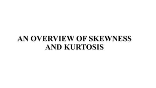 AN OVERVIEW OF SKEWNESS
AND KURTOSIS
 