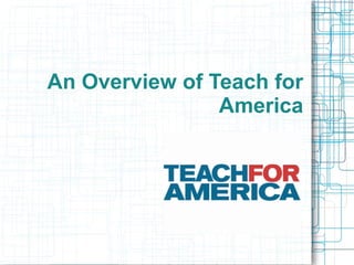 An Overview of Teach for
America
 