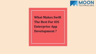 What Makes Swift
The Best For iOS
Enterprise App
Development ?
 