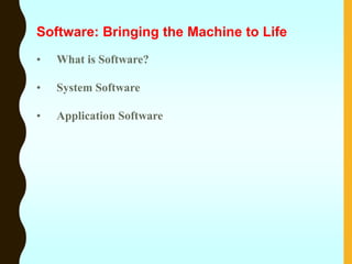 Software: Bringing the Machine to Life
• What is Software?
• System Software
• Application Software
 
