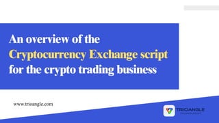 An overview of the
Cryptocurrency Exchange script
for the crypto trading business
www.trioangle.com
 