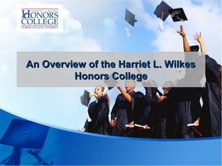 An Overview of the Harriet L. Wilkes
Honors College

 