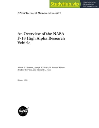 NASA Technical Memorandum 4772
An Overview of the NASA
F-18 High Alpha Research
Vehicle
October 1996
Albion H. Bowers, Joseph W. Pahle, R. Joseph Wilson,
Bradley C. Flick, and Richard L. Rood
 