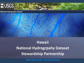 Hawaii
National Hydrogrpahy Dataset
  Stewardship Partnership
     Malie Beach-Smith – Principal Steward
 