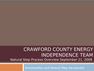 CRAWFORD COUNTY ENERGY INDEPENDENCE TEAM Natural Step Process Overview September 21, 2009  