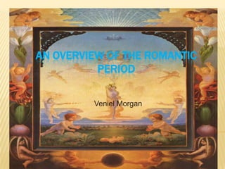 AN OVERVIEW OF THE ROMANTIC
PERIOD
Veniel Morgan

 