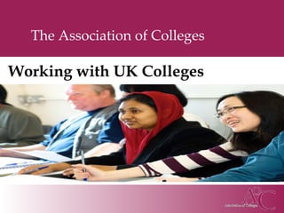 The Association of Colleges Working with UK Colleges 
