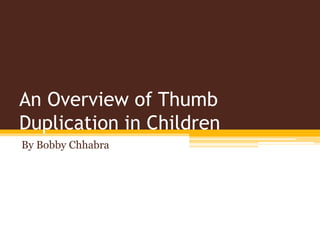 An Overview of Thumb
Duplication in Children
By Bobby Chhabra
 