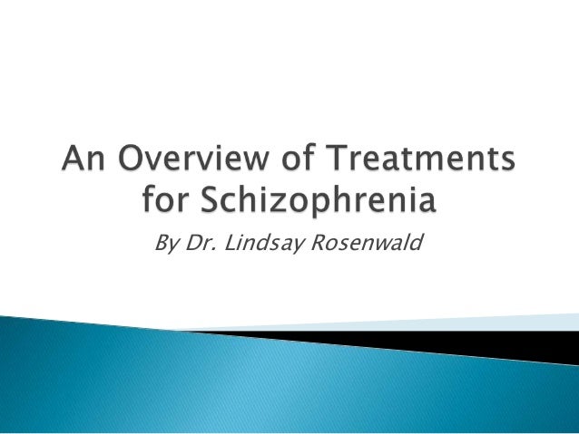 an overview of treatments for schizophrenia by dr lidsay rosenwald lindsay rosenwald