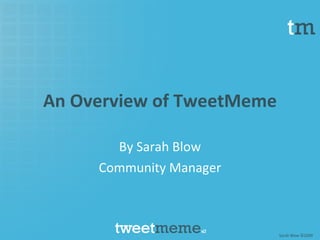 An Overview of TweetMeme By Sarah Blow Community Manager 