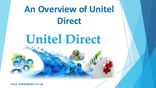 An Overview of Unitel
Direct
www.uniteldirect.co.uk
 