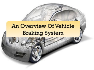 An Overview Of Vehicle
Braking System
 