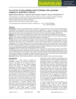 Ethiop. j. public health nutr.
Volume 3 Issue 2 ISSN 2709-1341 120 https://ejphn.ephi.gov.et/
An overview of water pollution status in Ethiopia with a particular
emphasis on Akaki River:A Review
Engida Teshome Mekonnen1, 2
, Sintayehu Abate Temesgen3
, Wujumie2
*, Dong xu2
and Zhenbin WU1, 2
*
1
School of Resources and Environmental Engineering, Wuhan university of technology, Wuhan, P.R, China
2
State Key Laboratory of Freshwater Ecology and Biotechnology; Institute of Hydrobiology,
Chinese Academy of Sciences, Wuhan, P.R China
3
Ethiopian Public Health Institute, Addis Ababa, Ethiopia
*Corresponding author: Zhenbin WU E-Mail: wuzb@ihb.ac.cn, Tele: +86 027 68780020;
Fax: +86 027 68780675
Abstract
Introduction: Today, water pollution problem is heard all over the globe because of the ever increasing population,
industrialization, urbanization and other human activities. Ethiopia too is facing the problem of water quality
deterioration. At the capital city of the country where the problem of water pollution is at its highest state at present
endowed with numerous seasonal and perennial small streams that flow to the little and Great Akaki Rivers.
Objective: To review Akaki river pollution status, major sources water pollution and implication of the pollutants
Methods: The review was organized reputable journals, articles, and review papers were used using searching key
phrases “water pollution in Ethiopia with a particular emphasis on Akaki River”.
Results; The reviewed result showed that, sludge and wastewater from Addis Ababa City dwellers and sewer outfalls
of pollution have made a significant contribution to the worsening of the Akaki Rivers water quality. The poor
sanitation facilities and services of Addis Ababa, as well as lack of proper attention to Akaki Rivers water quality
management. At its present situation, the river is not better than an open sewer conveying from weak to medium
strength domestic wastewater. The physical, chemical & bacteriological analytical results of the rivers indicate that
the river is polluted much beyond the concentration range of the quality specification and the provisional ambient
water quality standard developed by the federal EPA and other countries.
Conclusion: Nearly all study results revealed that the rivers’ water does not satisfy the basic standard requirements
of water supply for human consumption, domestic purposes, irrigation and animal drinking. Besides these, it was
observed during different surveys that the rivers’ water is serving for irrigation, bathing, and human and cattle drinking
and all domestic purposes even though it is polluted and unsafe. Because of this water-related human health problems
such as diarrhea, dysentery, amoebiasis, ascariasis, and others will be common
Keywords: Ethiopia, Addis Ababa, Akaki River, source of pollution, physical, chemical and bacteriological
Introduction
Freshwater is a scarce resource, essential for
agriculture, industry, and human and animal life
existence. We depend on our streams and rivers to
deliver much of these water uses. Without adequate
quantity and quality of freshwater sustainable
development will not be true for all countries of our
globe (Abera et al. 2015). Ethiopia is a country having
great geographic diversity. The topography varies and
ranges from high peaks of 4,550m above sea level to a
low depression of 110m below sea level. Ethiopia has
great potential of both surface and groundwater
resources and result in giving a name to the country as
the water tower of East Africa (Ademe et al. 2014).
Pure water does not exist in nature. Its quality can be
affected by some dissolved or suspended substances,
and consequently, it becomes polluted. Water
pollution is a state of deviation of water purity from
the normal condition to the abnormal and the affection
of its function and properties. It is the addition of
something to water, which changes its natural
qualities, so that the riparian owner does not get the
beneficial uses from it. Pollution of water bodies from
technological activities such as industrial effluents and
agricultural chemicals is considered a minor threat in
developing countries like Ethiopia, though urban
water pollution is growing at alarmingly faster rates
(Abera et al. 2005). The main sources of pollution that
enter urban surface water bodies are industries,
municipal solid waste and oily wastes from garages
and fuel stations (Gebre et al. 2009). Addis Ababa is
endowed with numerous seasonal and perennial small
streams that flow to the little and Great Akaki Rivers.
The streams were clean to a greater or lesser degree in
the early days of the establishment of the city.
However, the situation has been changed through time,
as a consequence of expanding industrialization and
extensive population growth.
At the sides of Akaki River that runs through the center
of Addis Ababa, there are many industrial
establishments among which most of them are
discharging their effluents directly to this river without
any prior treatment. In connection to the available
industries, from the total population which dwells in
 