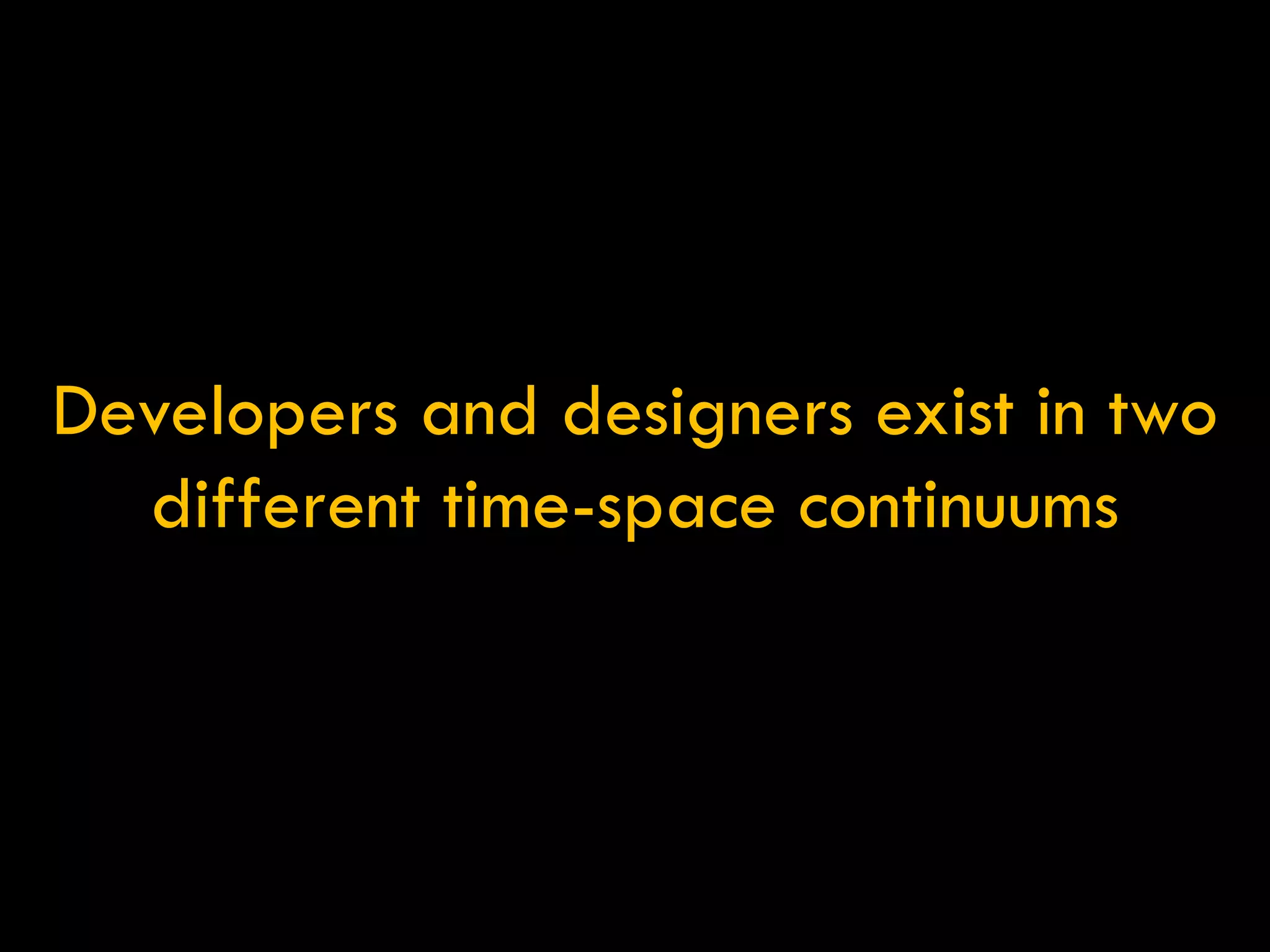 Developers and designers exist in two different time-space continuums 