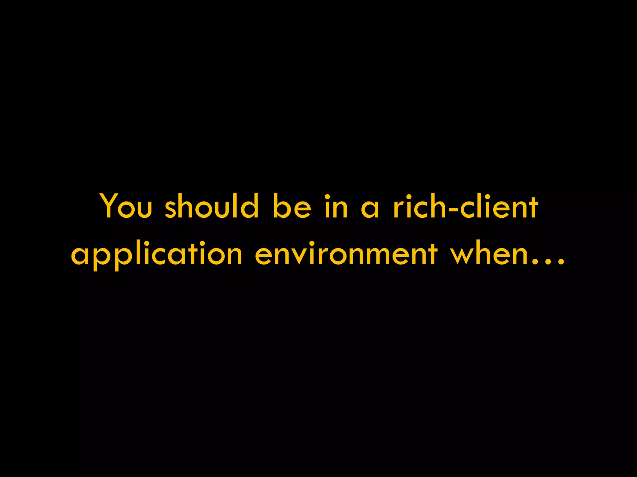You should be in a rich-client application environment when… 