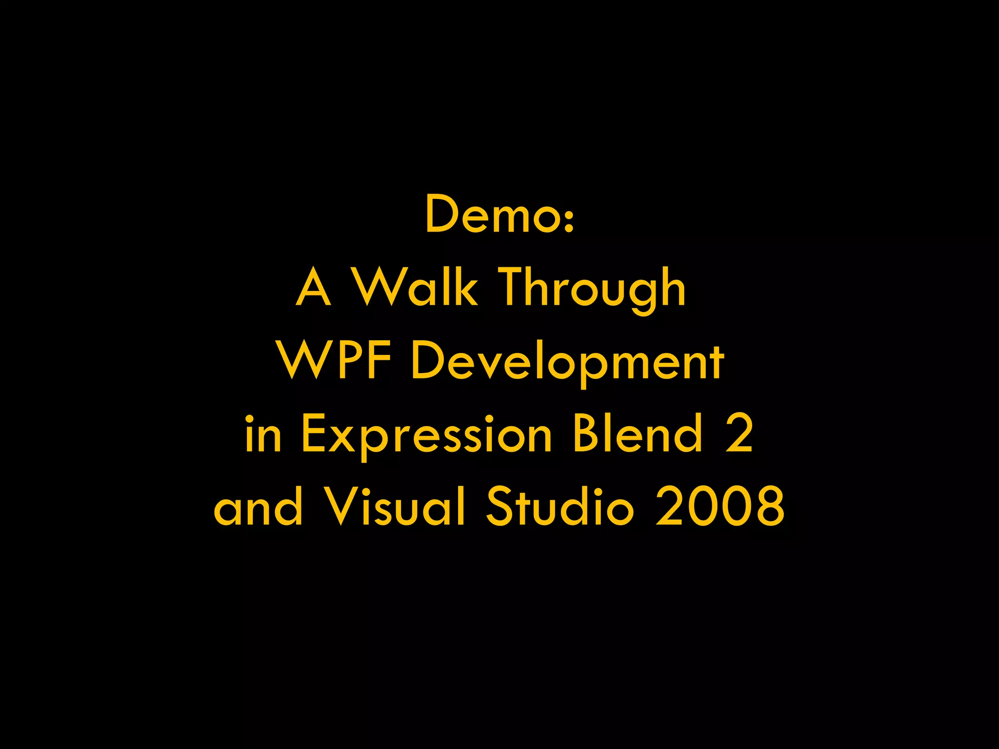 Demo: A Walk Through  WPF Development in Expression Blend 2 and Visual Studio 2008 