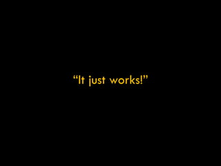 “ It just works!” 