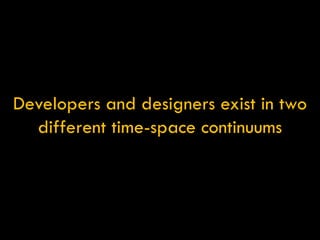 Developers and designers exist in two different time-space continuums 