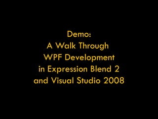 Demo: A Walk Through  WPF Development in Expression Blend 2 and Visual Studio 2008 