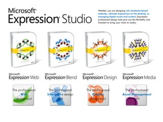 Whether you are designing  rich standards-based websites, ultimate experiences on the desktop, or managing digital assets and content,  Expression professional design tools give you the flexibility and freedom to bring your vision to reality.  