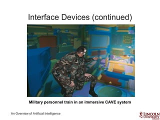 An Overview of Artificial Intelligence
Interface Devices (continued)
Military personnel train in an immersive CAVE system
 