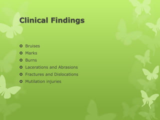 Clinical Findings
 Bruises
 Marks
 Burns
 Lacerations and Abrasions
 Fractures and Dislocations
 Mutilation injuries
 