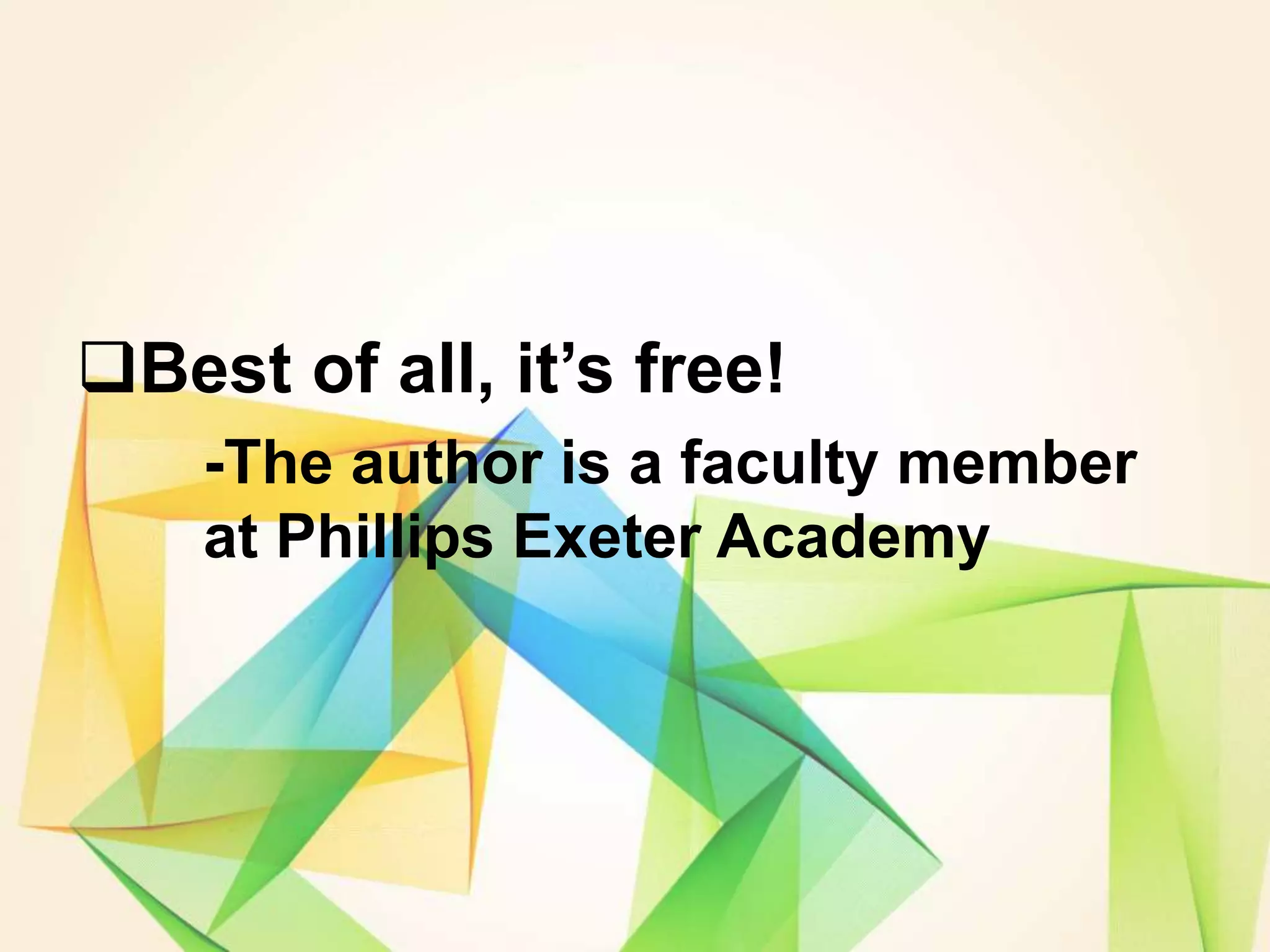 Best of all, it’s free!
-The author is a faculty member
at Phillips Exeter Academy
 