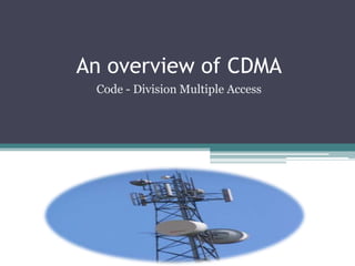 An overview of CDMA
 Code - Division Multiple Access
 