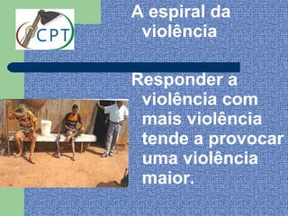A espiral da
 violência

Responder a
 violência com
 mais violência
 tende a provocar
 uma violência
 maior.
 