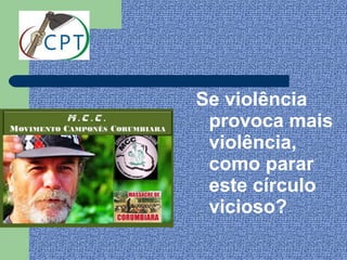 Se violência
 provoca mais
 violência,
 como parar
 este círculo
 vicioso?
 