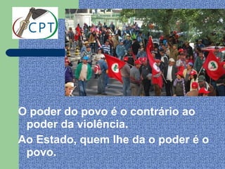 O poder do povo é o contrário ao
 poder da violência.
Ao Estado, quem lhe da o poder é o
 povo.
 