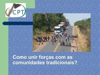 Como unir forças com as
comunidades tradicionais?
 
