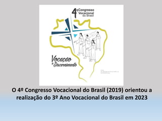 O 4º Congresso Vocacional do Brasil (2019) orientou a
realização do 3º Ano Vocacional do Brasil em 2023
 