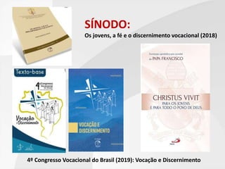 4º Congresso Vocacional do Brasil (2019): Vocação e Discernimento
SÍNODO:
Os jovens, a fé e o discernimento vocacional (2018)
 