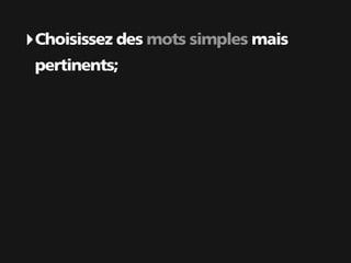 ‣ Choisissez des mots simples mais
 pertinents;
 
