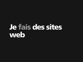 Je fais des sites
web
 