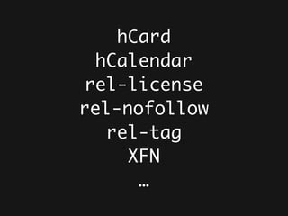 hCard
 hCalendar
rel-license
rel-nofollow
  rel-tag
    XFN
     …
 