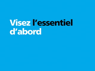 Visez l’essentiel
d’abord
 