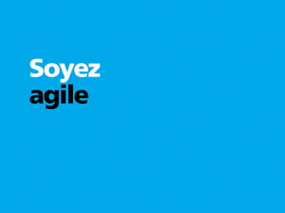 Soyez
agile
 